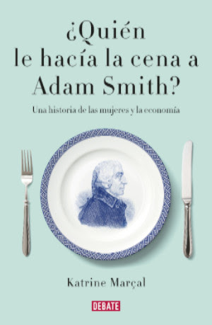 ¿Quién le hacía la cena a Adam Smith? Una historia de las mujeres y la economía