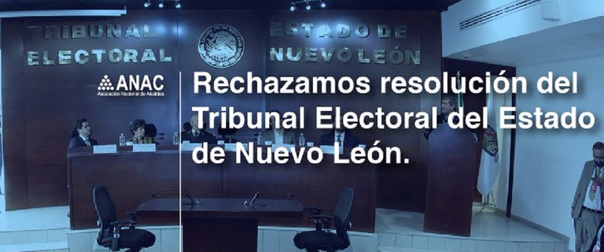 Rechaza ANAC impugnaciones a las elecciones a alcaldes de Monterrey y Guadalupe, Nuevo León