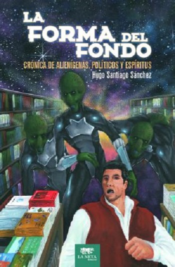 Una conspiración extraterrestre para poner un presidente en México… novela “La forma del fondo”