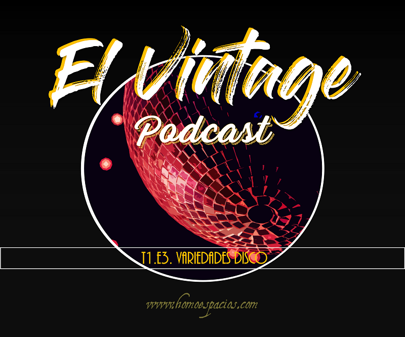 EL VINTAGE PODCAST – T1. E3. VARIEDADES DISCO (HOMO ESPACIOS)