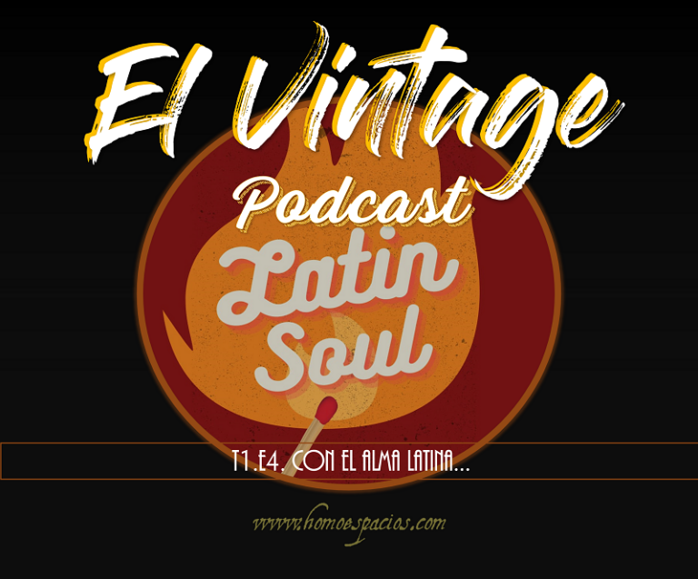 HOMO ESPACIOS: El Vintage Podcast | T1. E4. Con el alma latina…