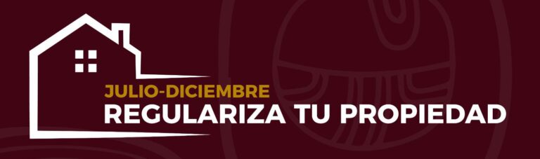 En Julio-Diciembre Regulariza tu Propiedad
